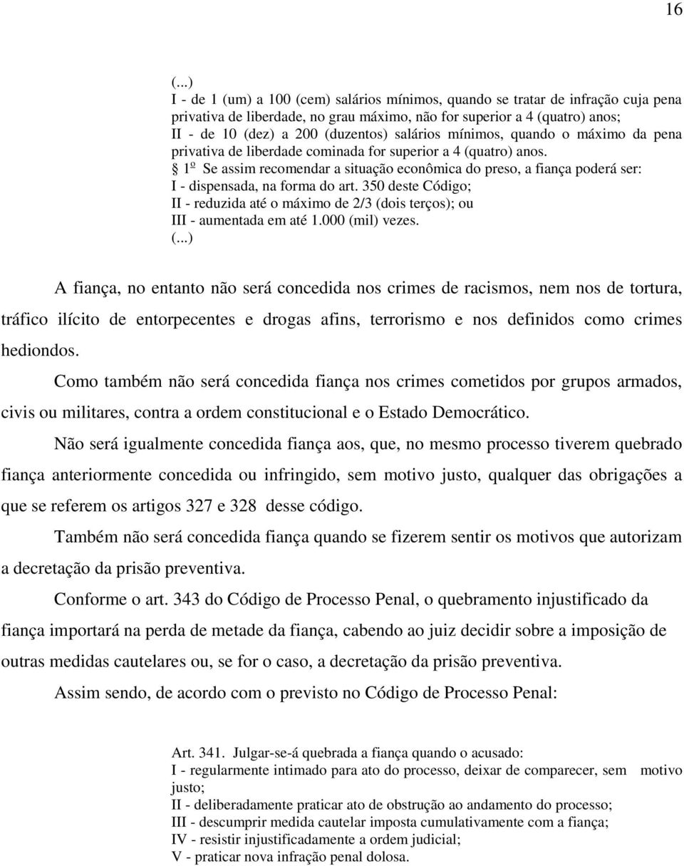 1 o Se assim recomendar a situação econômica do preso, a fiança poderá ser: I - dispensada, na forma do art.