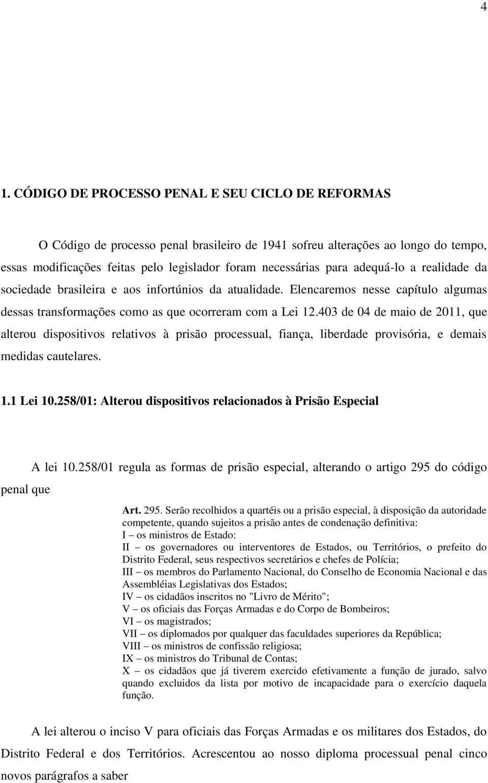 403 de 04 de maio de 2011, que alterou dispositivos relativos à prisão processual, fiança, liberdade provisória, e demais medidas cautelares. 1.1 Lei 10.