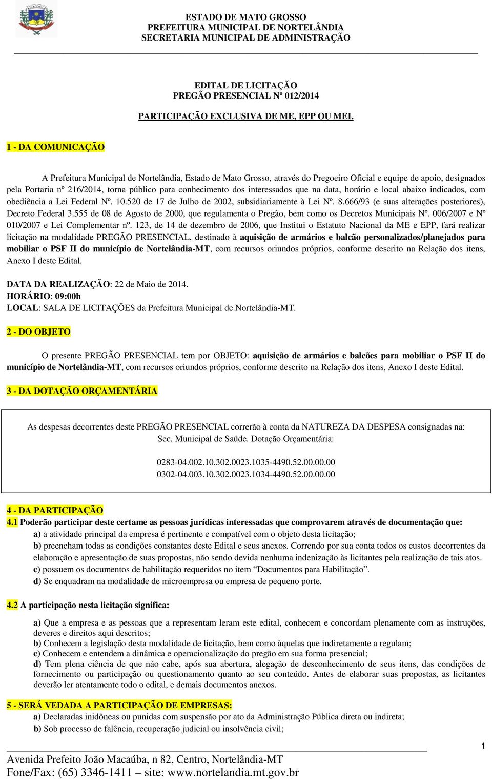 dos interessados que na data, horário e local abaixo indicados, com obediência a Lei Federal Nº. 10.520 de 17 de Julho de 2002, subsidiariamente à Lei Nº. 8.