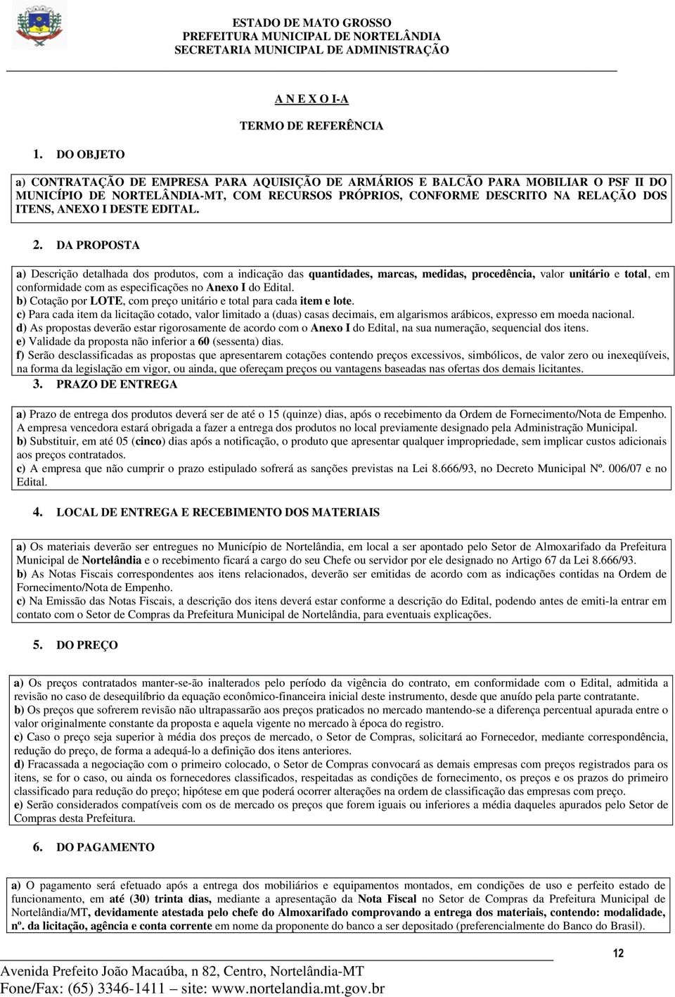 DA PROPOSTA a) Descrição detalhada dos produtos, com a indicação das quantidades, marcas, medidas, procedência, valor unitário e total, em conformidade com as especificações no Anexo I do Edital.