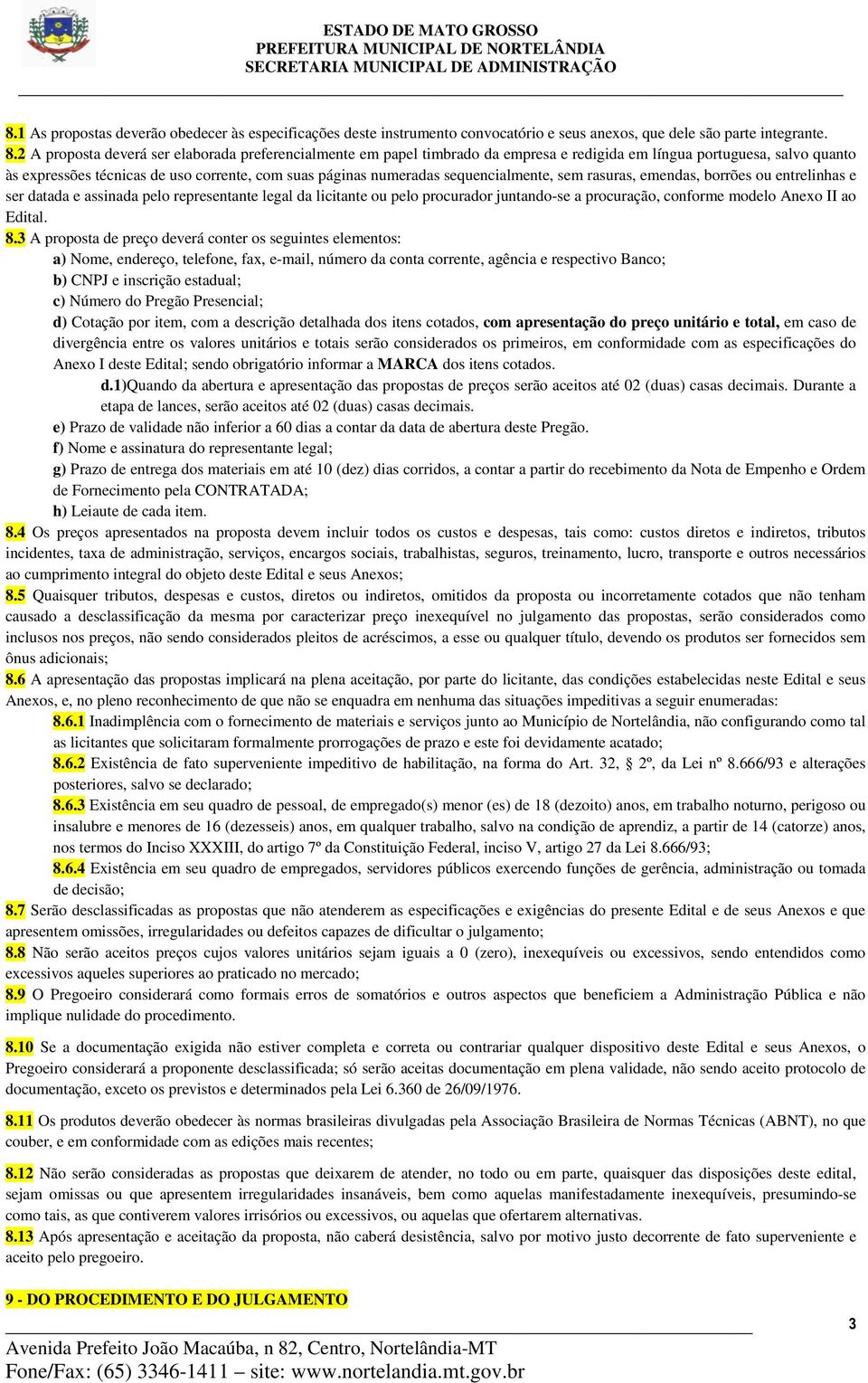 sequencialmente, sem rasuras, emendas, borrões ou entrelinhas e ser datada e assinada pelo representante legal da licitante ou pelo procurador juntando-se a procuração, conforme modelo Anexo II ao