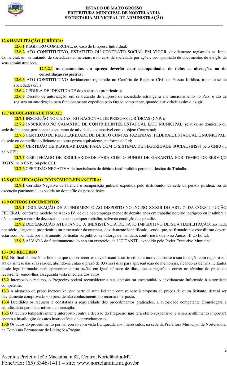 6.2.1 os documentos em apreço deverão estar acompanhados de todas as alterações ou da consolidação respectiva; 12.6.3 ATO CONSTITUTIVO devidamente registrado no Cartório de Registro Civil de Pessoa Jurídica, tratando-se de sociedades civis; 12.