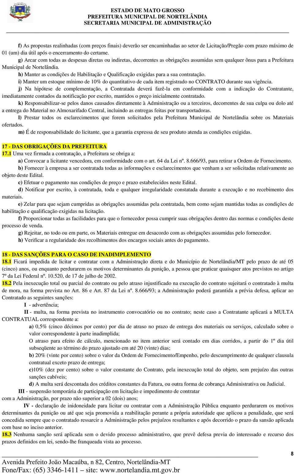 h) Manter as condições de Habilitação e Qualificação exigidas para a sua contratação. i) Manter um estoque mínimo de 10% do quantitativo de cada item registrado no CONTRATO durante sua vigência.