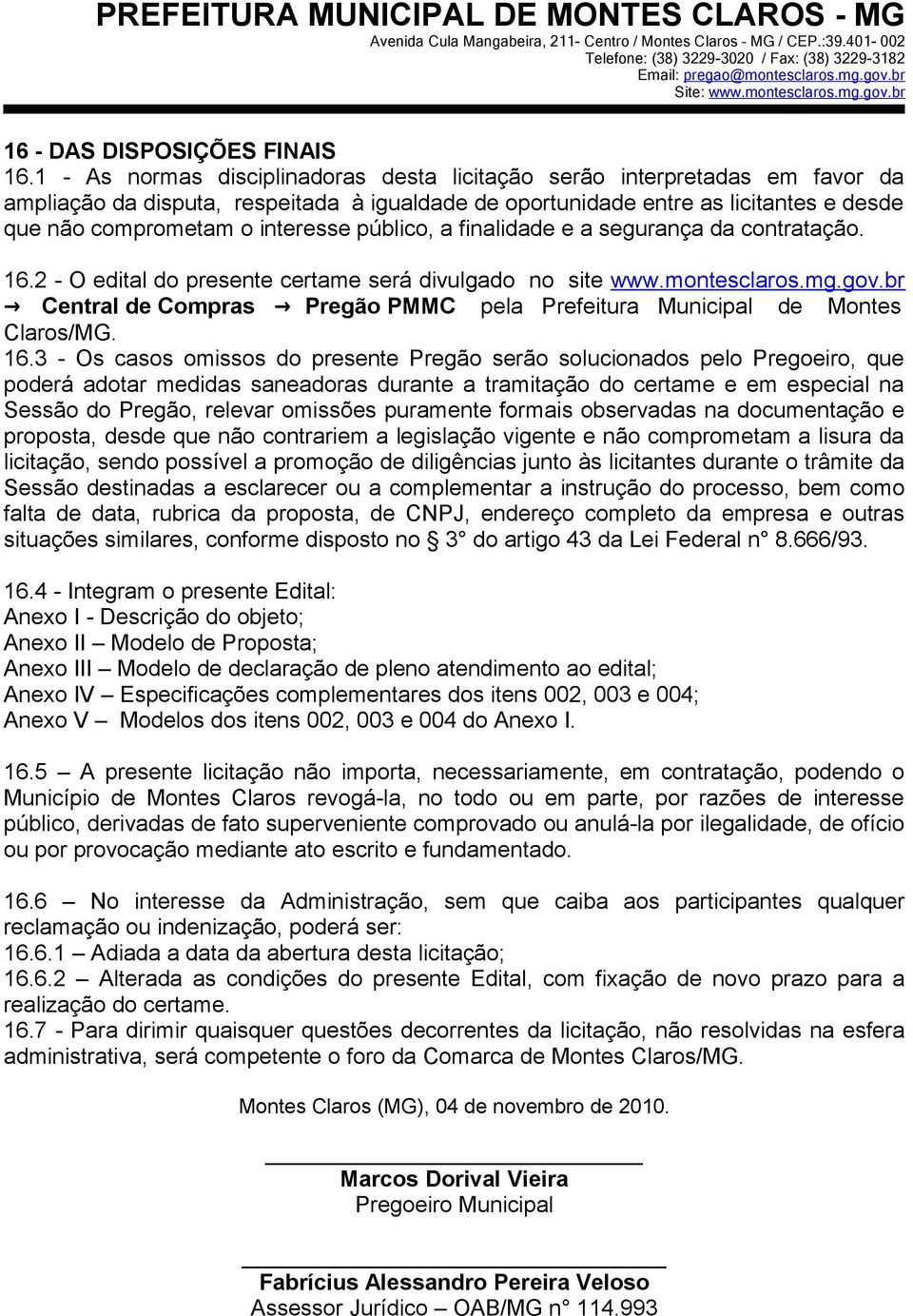 público, a finalidade e a segurança da contratação. 16.2 - O edital do presente certame será divulgado no site www.montesclaros.mg.gov.