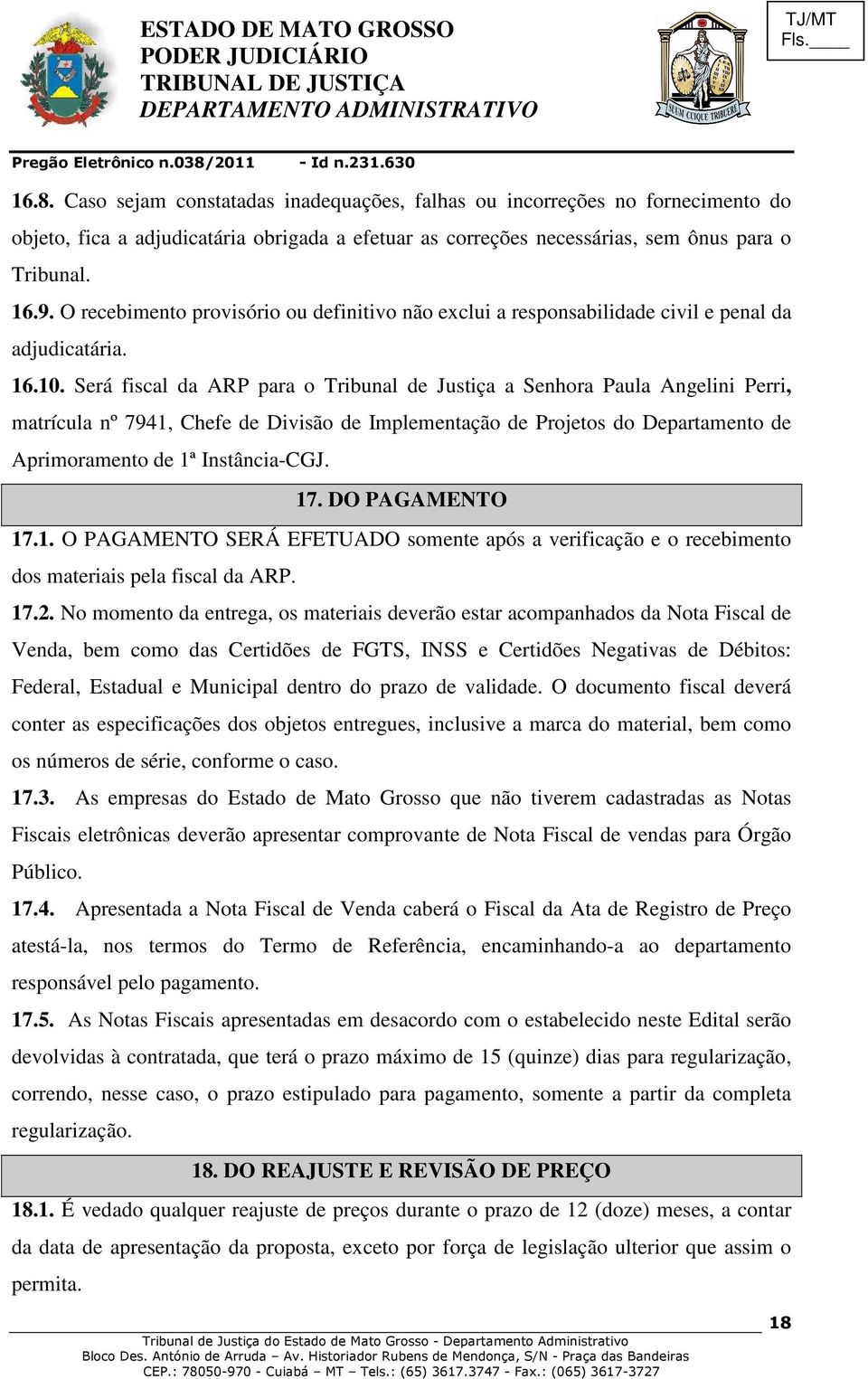 Será fiscal da ARP para o Tribunal de Justiça a Senhora Paula Angelini Perri, matrícula nº 7941, Chefe de Divisão de Implementação de Projetos do Departamento de Aprimoramento de 1ª Instância-CGJ. 17.