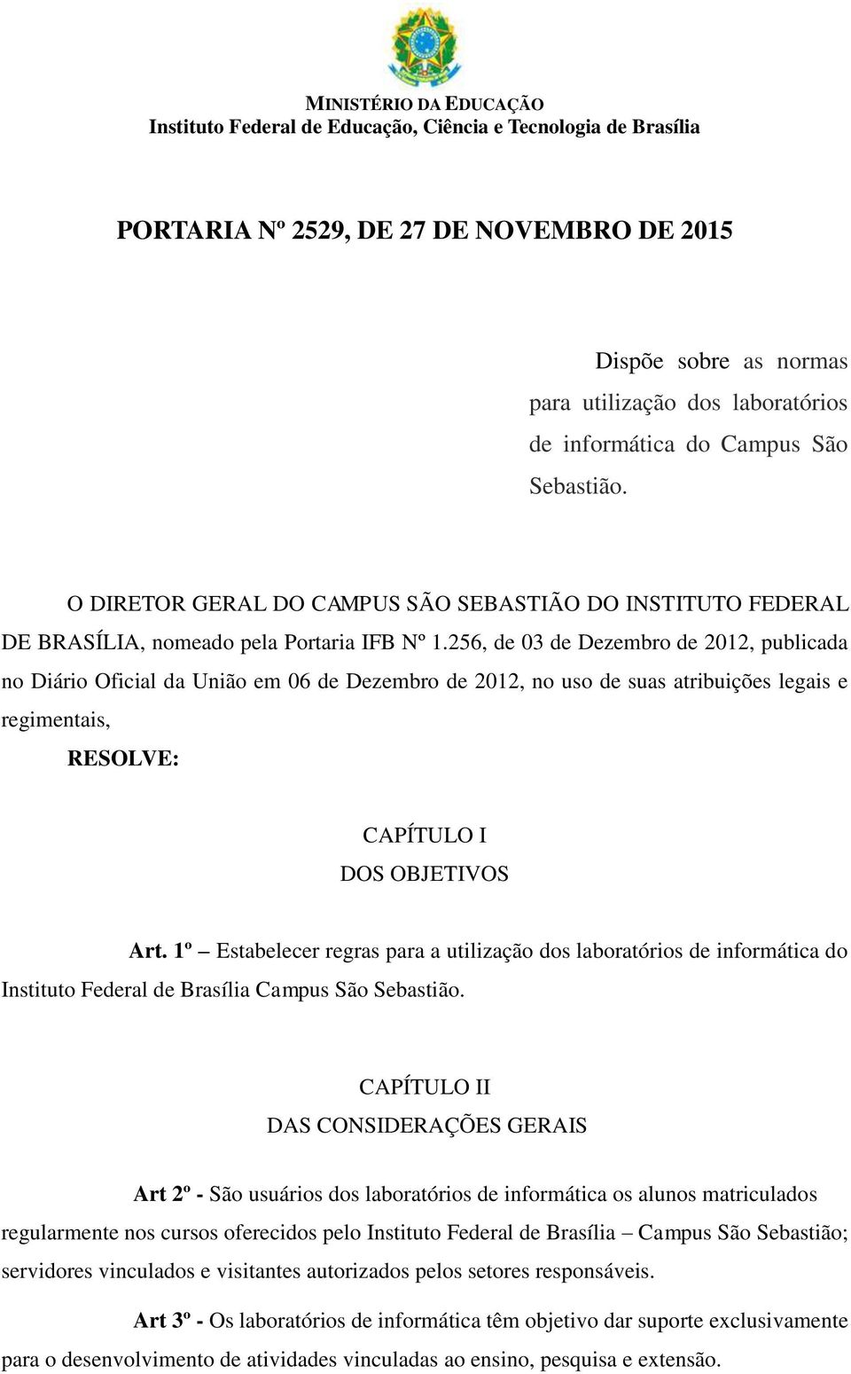 256, de 03 de Dezembro de 2012, publicada no Diário Oficial da União em 06 de Dezembro de 2012, no uso de suas atribuições legais e regimentais, RESOLVE: CAPÍTULO I DOS OBJETIVOS Art.