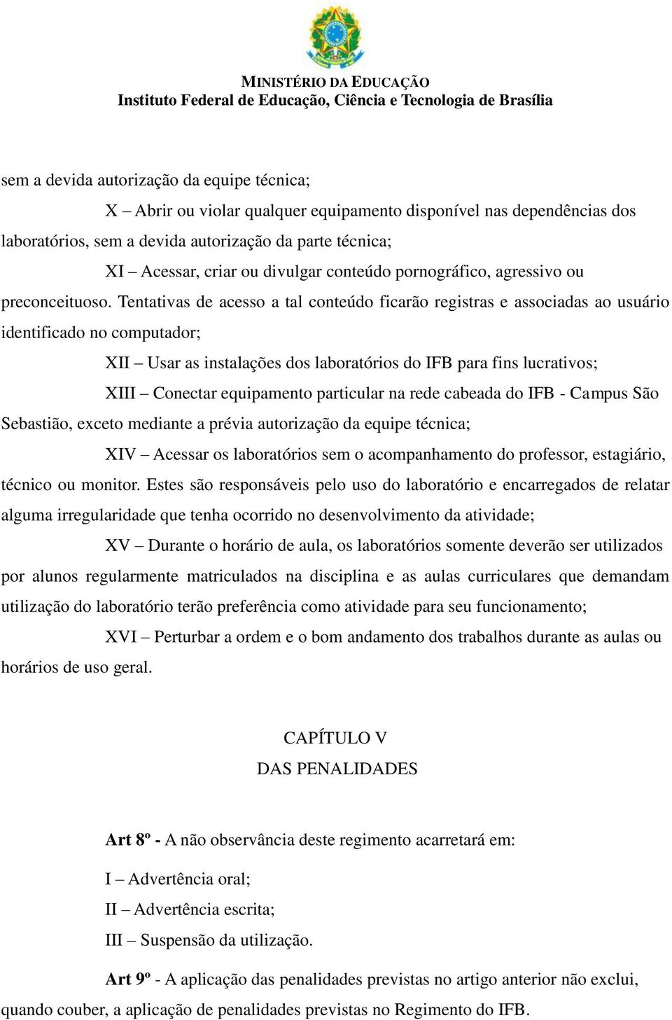 Tentativas de acesso a tal conteúdo ficarão registras e associadas ao usuário identificado no computador; XII Usar as instalações dos laboratórios do IFB para fins lucrativos; XIII Conectar