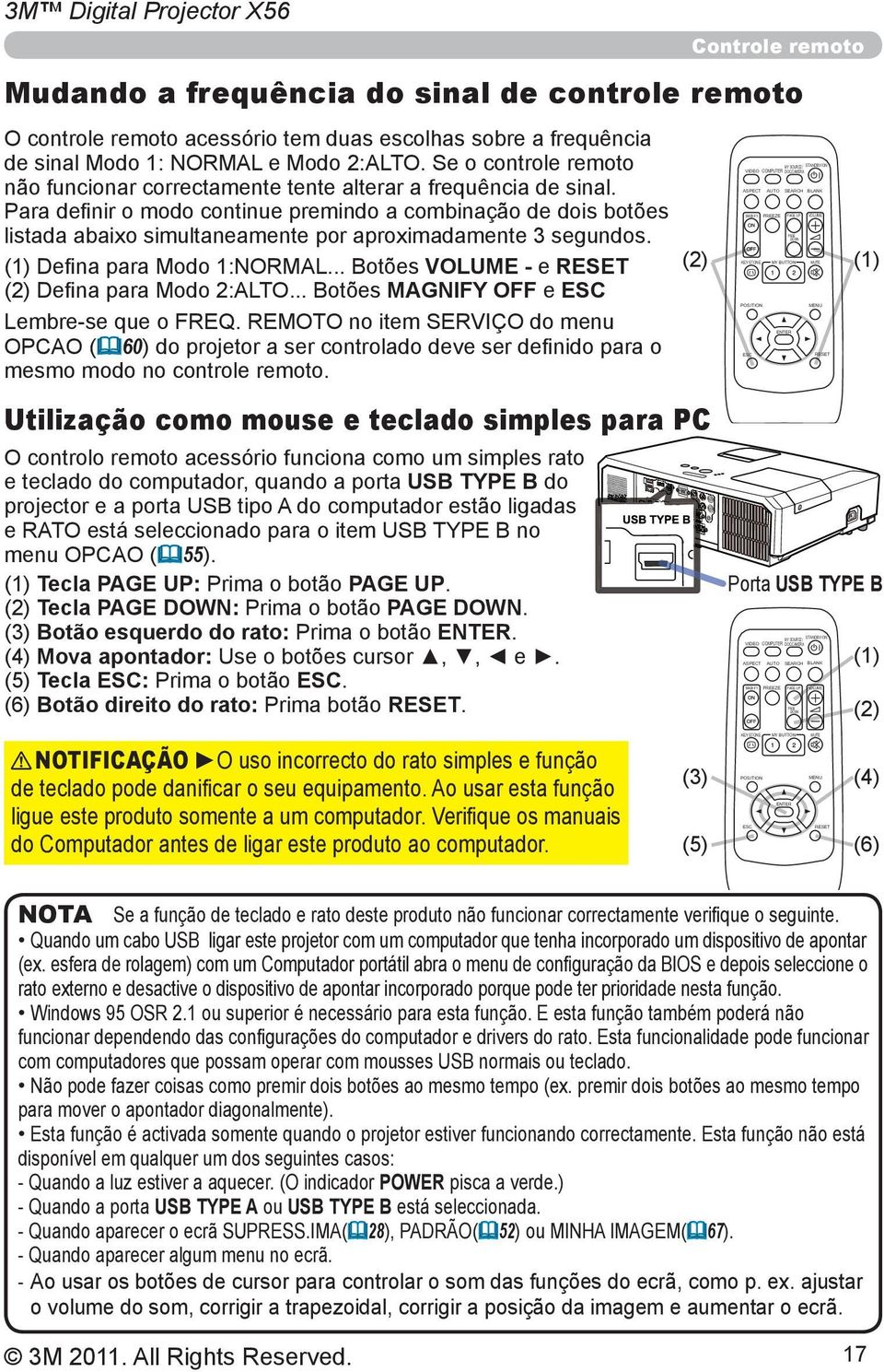 Para defi nir o modo continue premindo a combinação de dois botões listada abaixo simultaneamente por aproximadamente 3 segundos. (1) Defi na para Modo 1:NORMAL.