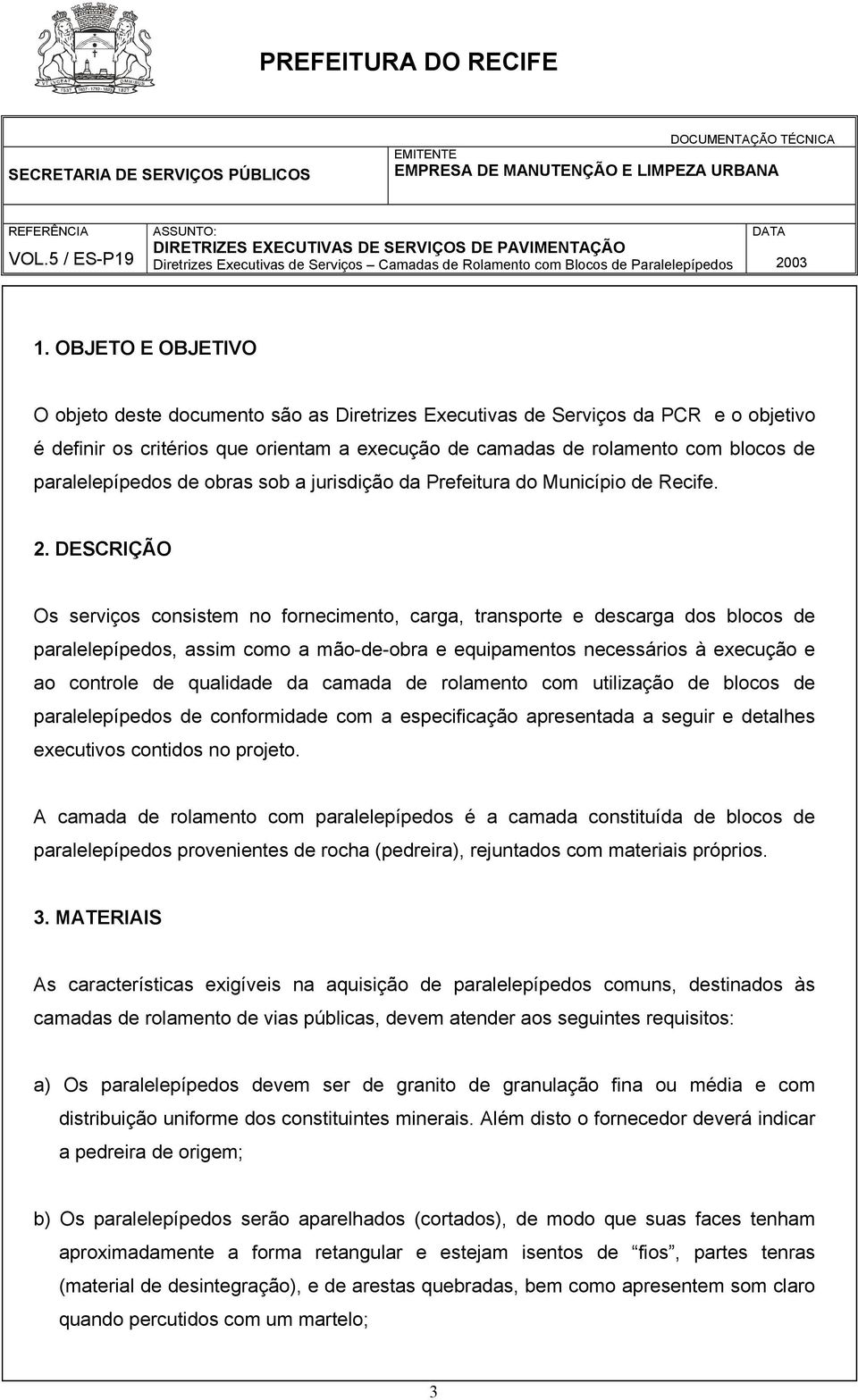 DESCRIÇÃO Os serviços consistem no fornecimento, carga, transporte e descarga dos blocos de paralelepípedos, assim como a mão-de-obra e equipamentos necessários à execução e ao controle de qualidade