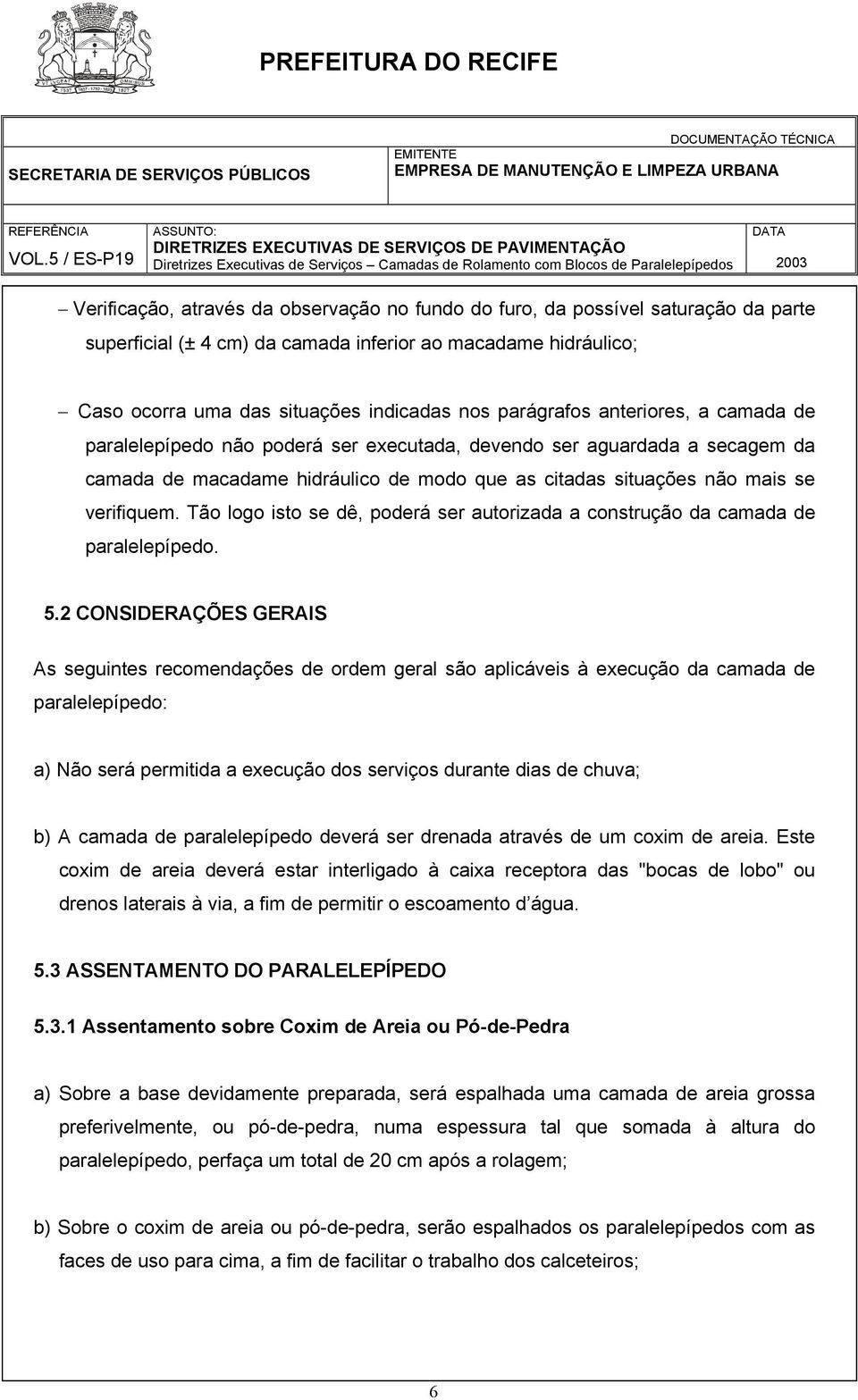 Tão logo isto se dê, poderá ser autorizada a construção da camada de paralelepípedo. 5.