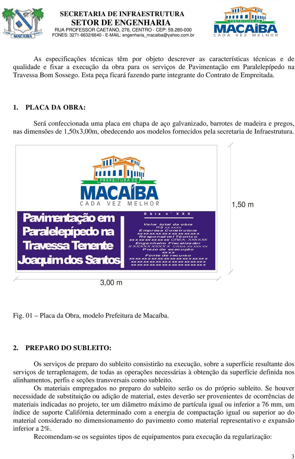 PLACA DA OBRA: Será confeccionada uma placa em chapa de aço galvanizado, barrotes de madeira e pregos, nas dimensões de 1,50x3,00m, obedecendo aos modelos fornecidos pela secretaria de Infraestrutura.