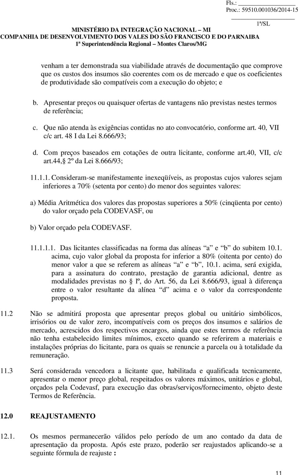 40, VII c/c art. 48 I da Lei 8.666/93; d. Com preços baseados em cotações de outra licitante, conforme art.40, VII, c/c art.44, 2º da Lei 8.666/93; 11