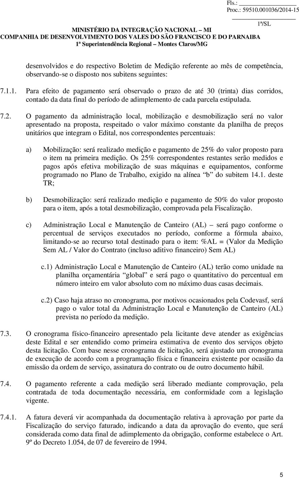 O pagamento da administração local, mobilização e desmobilização será no valor apresentado na proposta, respeitado o valor máximo constante da planilha de preços unitários que integram o Edital, nos