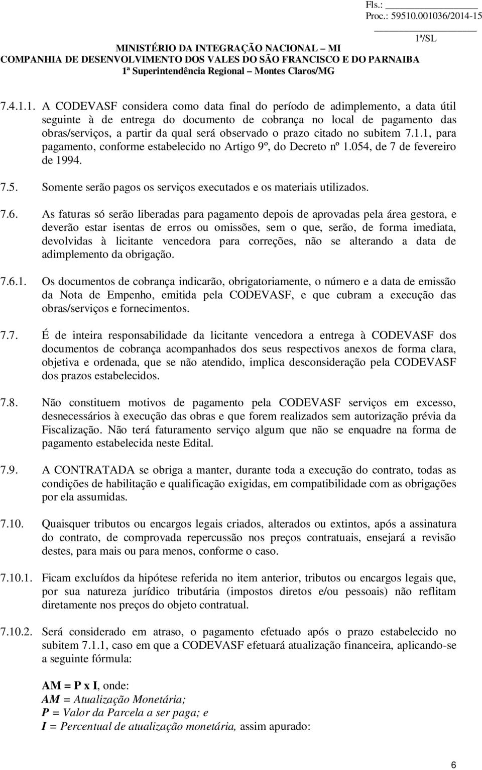 observado o prazo citado no subitem 7.1.1, para pagamento, conforme estabelecido no Artigo 9º, do Decreto nº 1.054, de 7 de fevereiro de 1994. 7.5. Somente serão pagos os serviços executados e os materiais utilizados.