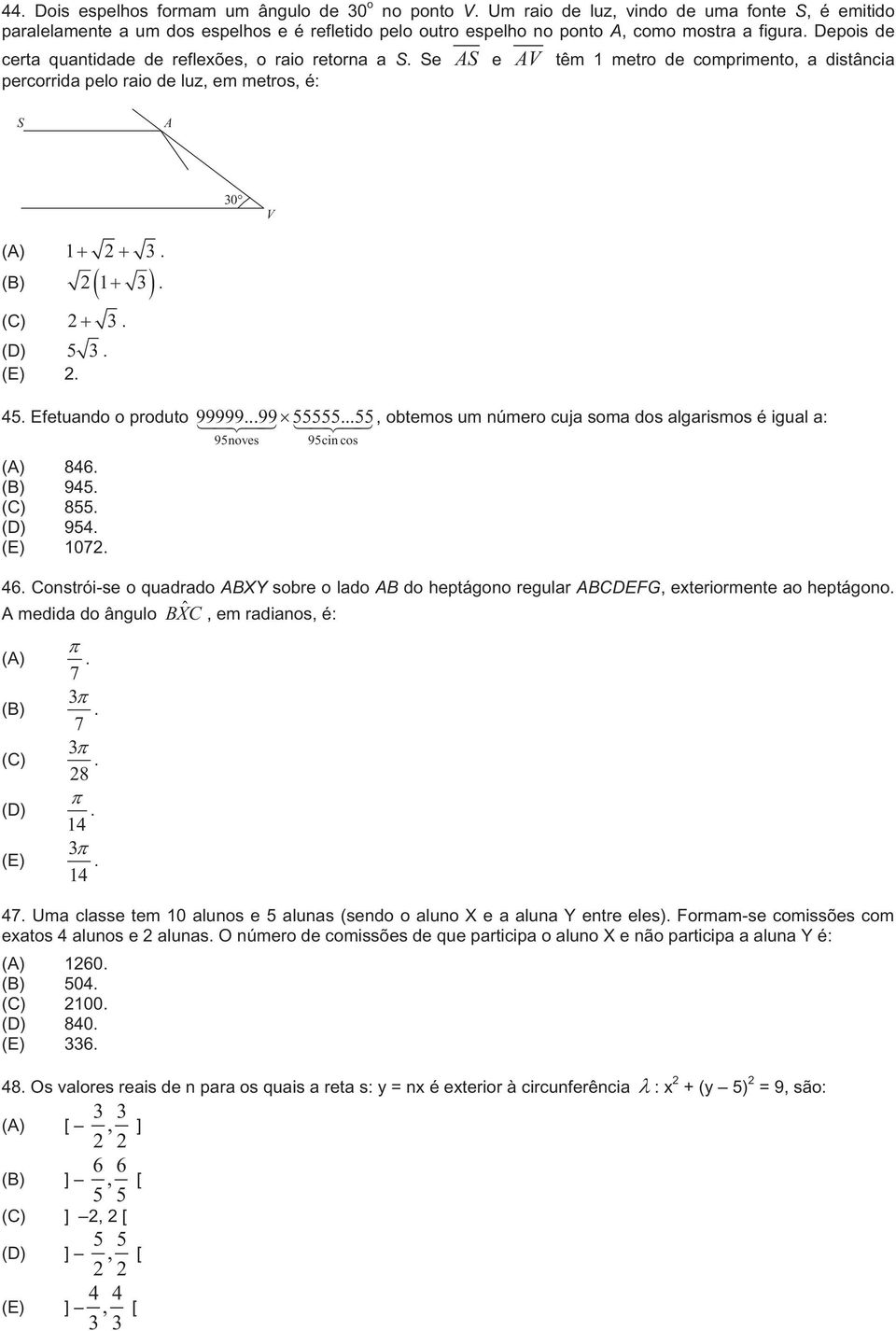 Depois de certa quantidade de reflexões, o raio retorna a S. Se AS e AV têm 1 metro de comprimento, a distância percorrida pelo raio de luz, em metros, é: S A 30 V (A) 1 3. (B) 1 3. (C) 3. (D) 5 3.