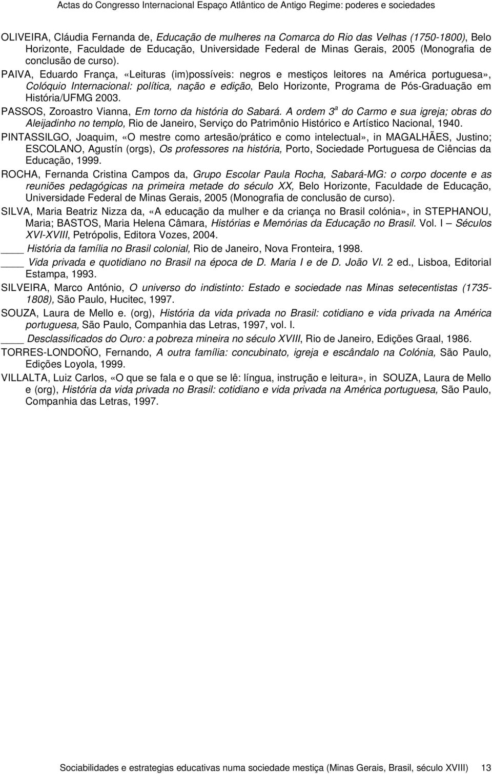 PAIVA, Eduardo França, «Leituras (im)possíveis: negros e mestiços leitores na América portuguesa», Colóquio Internacional: política, nação e edição, Belo Horizonte, Programa de Pós-Graduação em