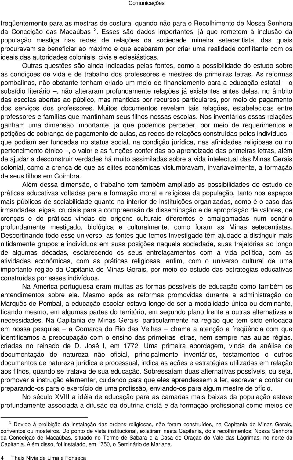 criar uma realidade conflitante com os ideais das autoridades coloniais, civis e eclesiásticas.