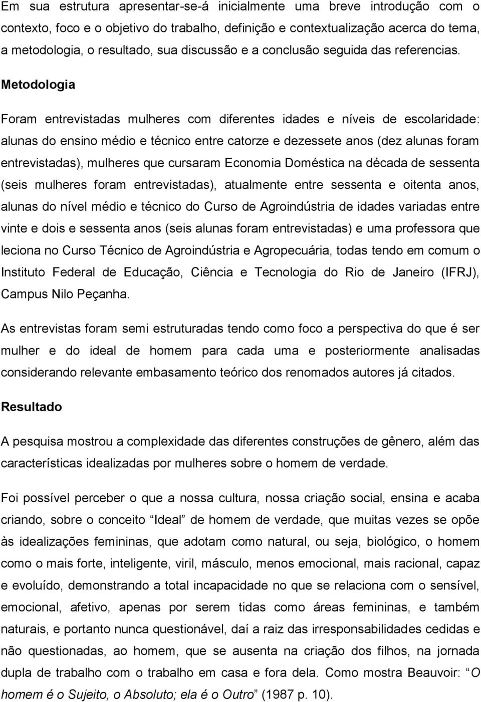 Metodologia Foram entrevistadas mulheres com diferentes idades e níveis de escolaridade: alunas do ensino médio e técnico entre catorze e dezessete anos (dez alunas foram entrevistadas), mulheres que