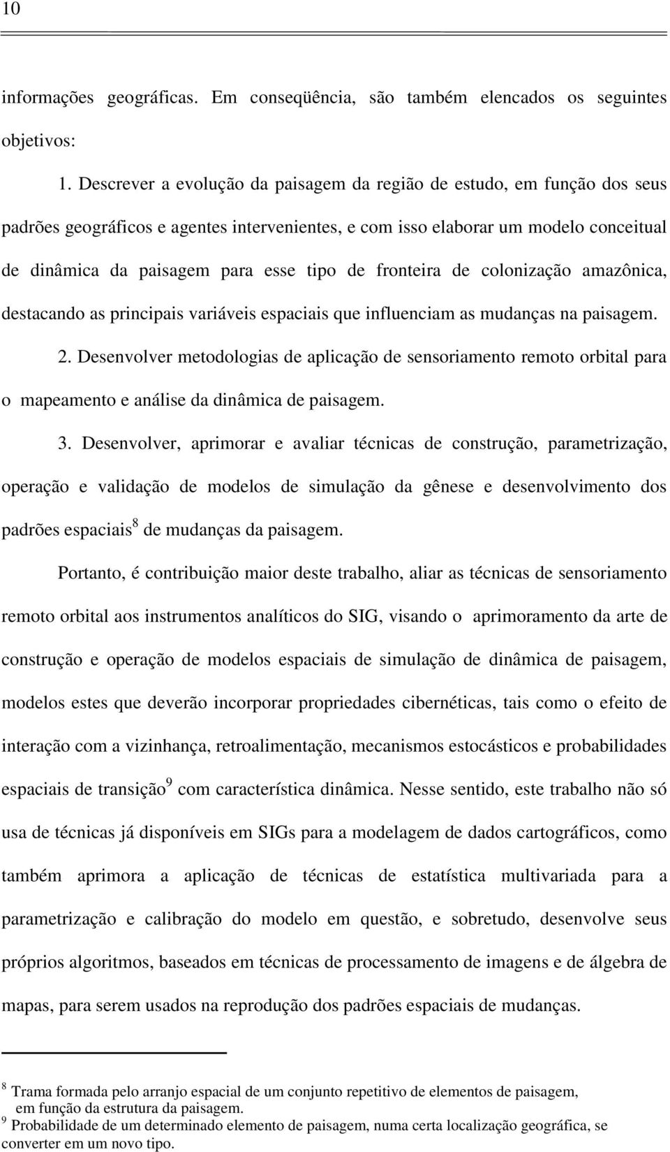 de fronteira de colonização amazônica, destacando as principais variáveis espaciais que influenciam as mudanças na paisagem. 2.