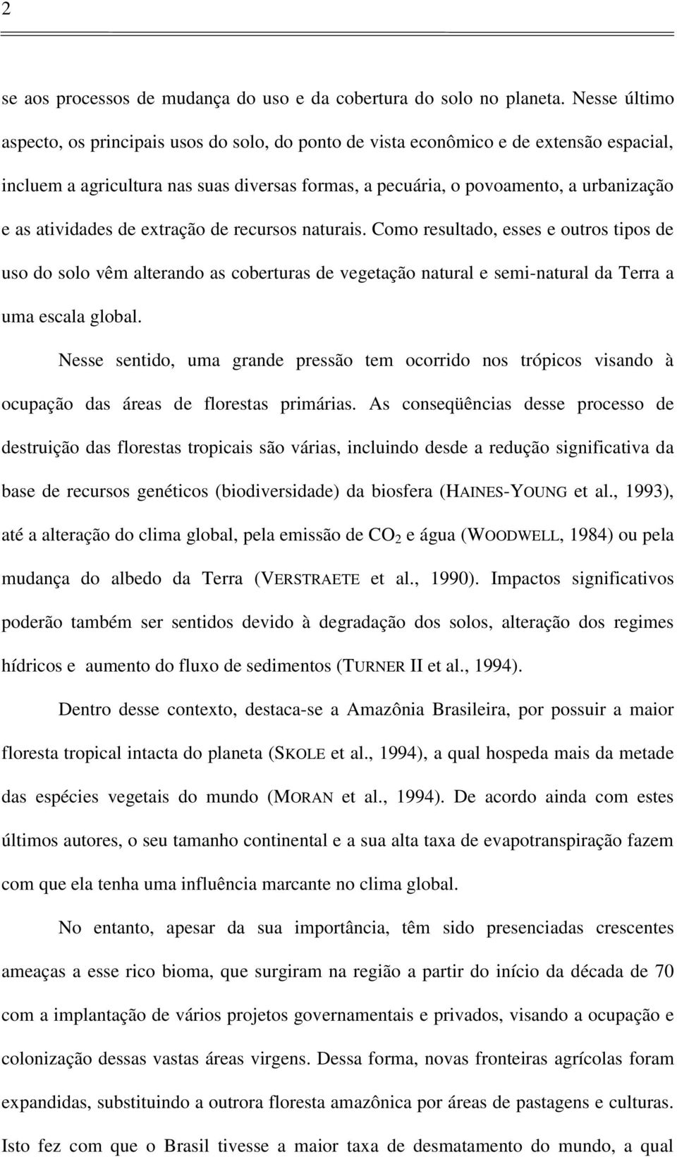 atividades de extração de recursos naturais. Como resultado, esses e outros tipos de uso do solo vêm alterando as coberturas de vegetação natural e semi-natural da Terra a uma escala global.