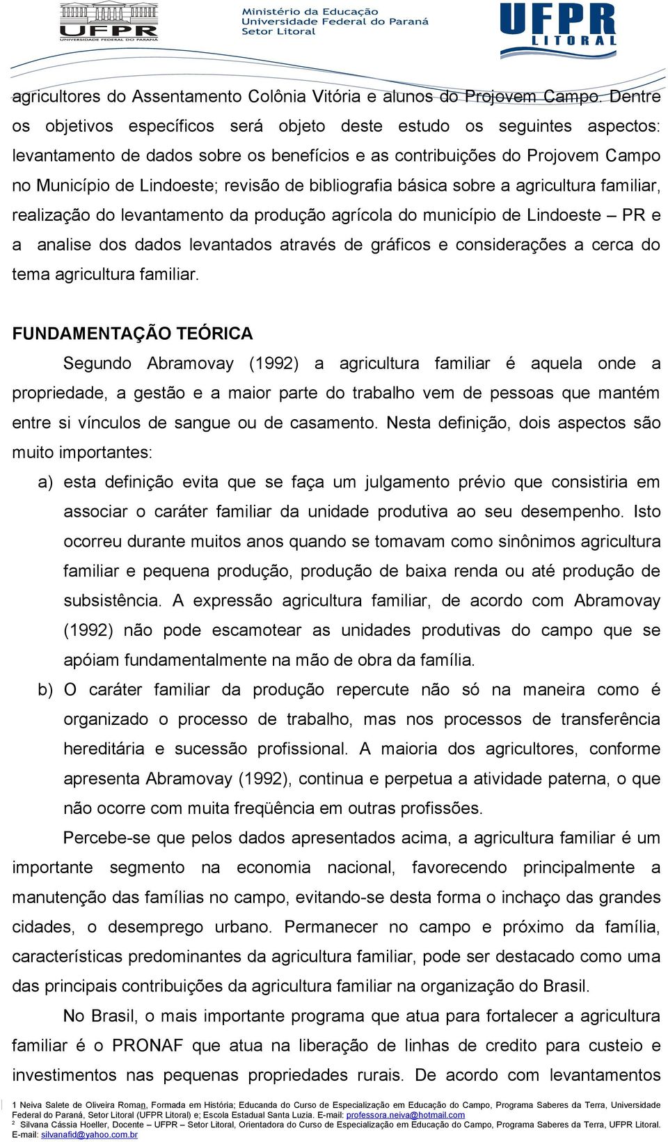 bibliografia básica sobre a agricultura familiar, realização do levantamento da produção agrícola do município de Lindoeste PR e a analise dos dados levantados através de gráficos e considerações a