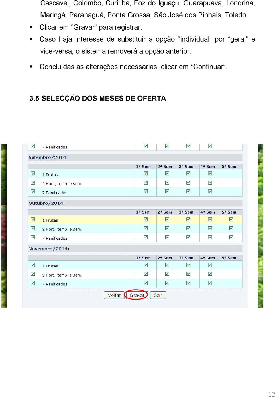 Caso haja interesse de substituir a opção individual por geral e vice-versa, o sistema