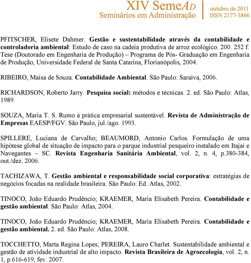 Contabilidade Ambiental. São Paulo: Saraiva, 2006. RICHARDSON, Roberto Jarry. Pesquisa social: métodos e técnicas. 2. ed. São Paulo: Atlas, 1989. SOUZA, Maria T. S. Rumo à prática empresarial sustentável.