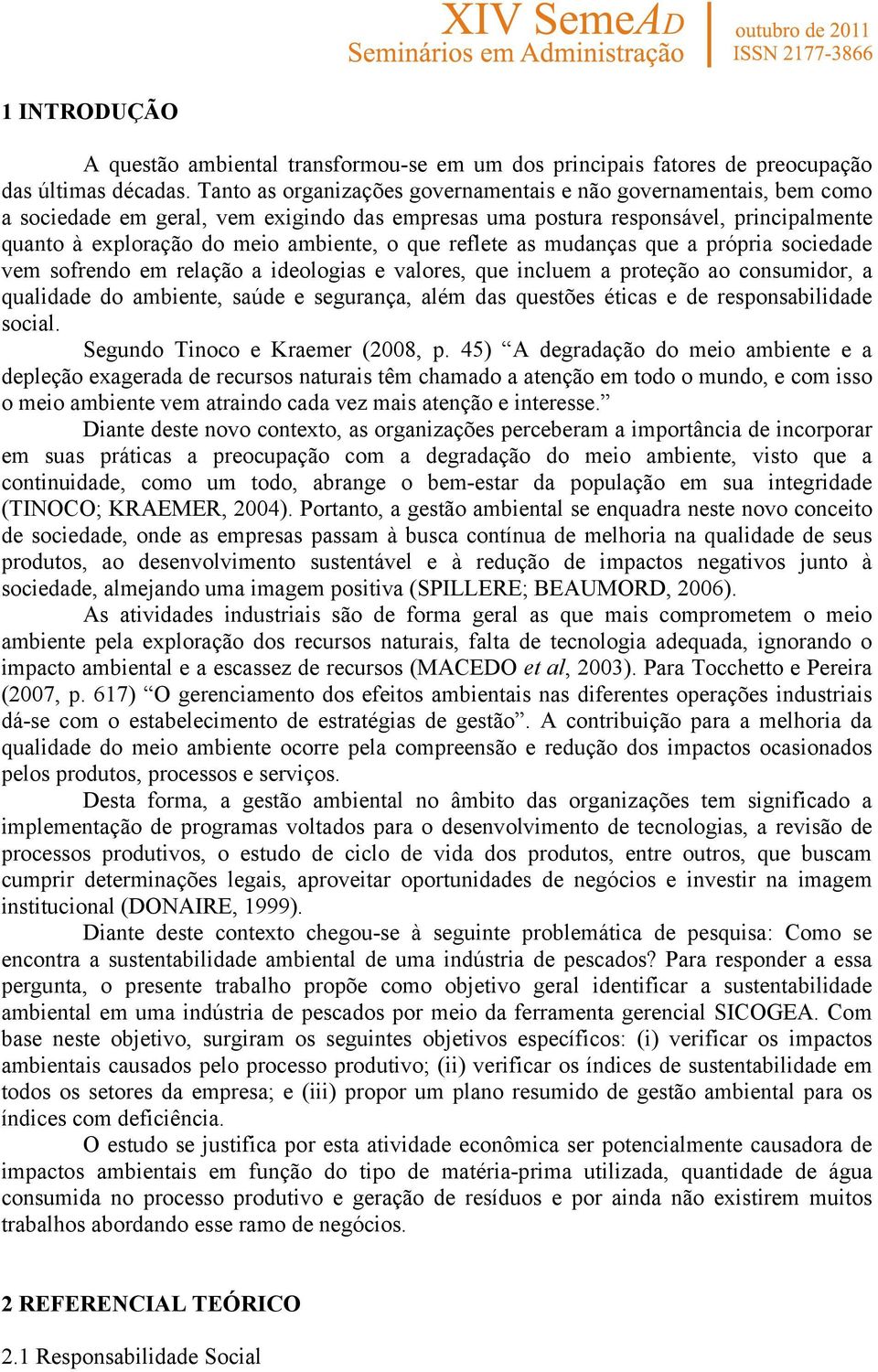 reflete as mudanças que a própria sociedade vem sofrendo em relação a ideologias e valores, que incluem a proteção ao consumidor, a qualidade do ambiente, saúde e segurança, além das questões éticas