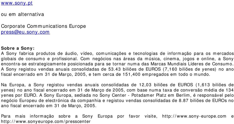 A Sony registou vendas anuais consolidadas de 53.43 biliões de EUROS (7,160 biliões de yenes) no ano fiscal encerrado em 31 de Março, 2005, e tem cerca de 151,400 empregados em todo o mundo.