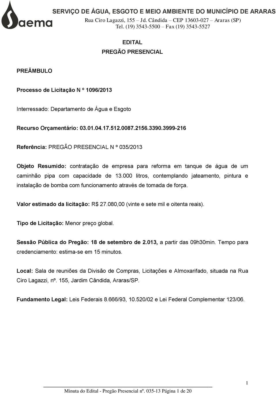 000 litros, contemplando jateamento, pintura e instalação de bomba com funcionamento através de tomada de força. Valor estimado da licitação: R$ 27.080,00 (vinte e sete mil e oitenta reais).