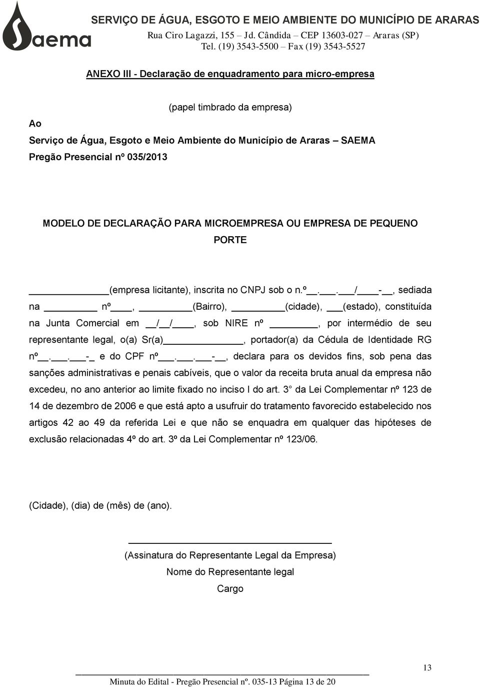 . / -, sediada na nº, (Bairro), (cidade), (estado), constituída na Junta Comercial em / /, sob NIRE nº, por intermédio de seu representante legal, o(a) Sr(a), portador(a) da Cédula de Identidade RG nº.