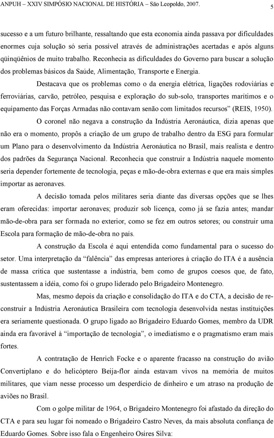 Destacava que os problemas como o da energia elétrica, ligações rodoviárias e ferroviárias, carvão, petróleo, pesquisa e exploração do sub-solo, transportes marítimos e o equipamento das Forças