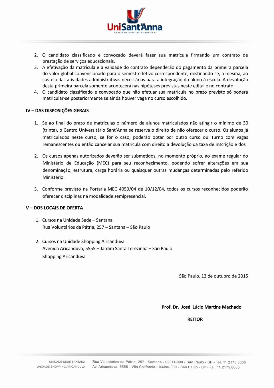 das atividades administrativas necessárias para a integração do aluno à escola. A devolução desta primeira parcela somente acontecerá nas hipóteses previstas neste edital e no contrato. 4.