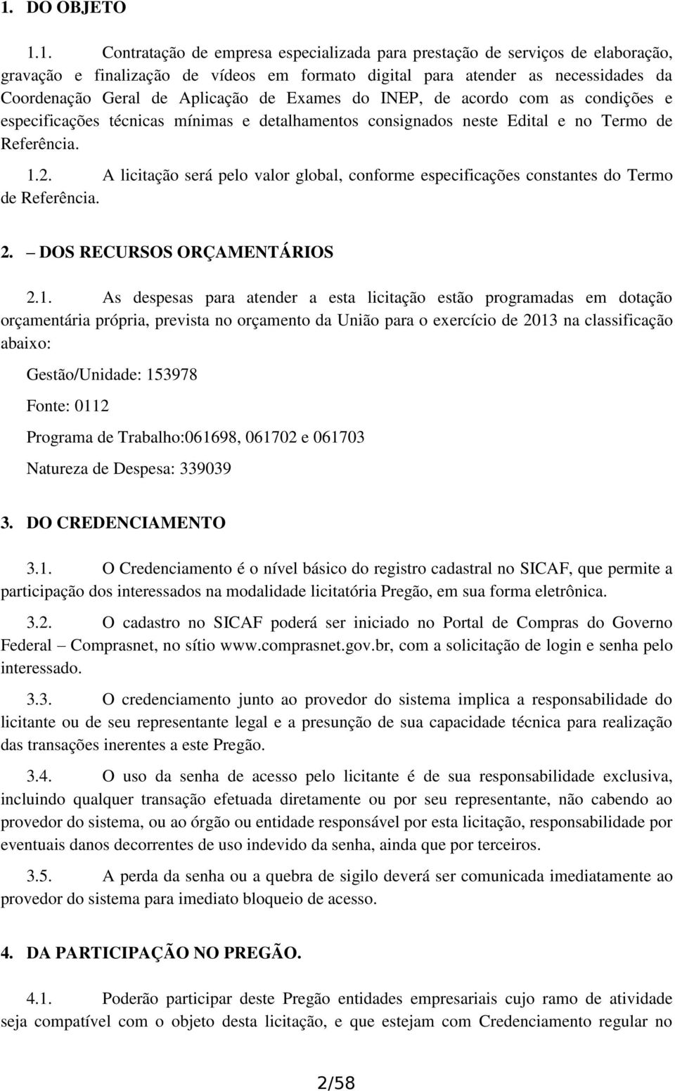 A licitação será pelo valor global, conforme especificações constantes do Termo de Referência. 2. DOS RECURSOS ORÇAMENTÁRIOS 2.1.