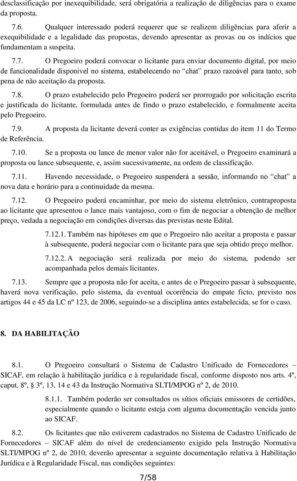 7. O Pregoeiro poderá convocar o licitante para enviar documento digital, por meio de funcionalidade disponível no sistema, estabelecendo no chat prazo razoável para tanto, sob pena de não aceitação