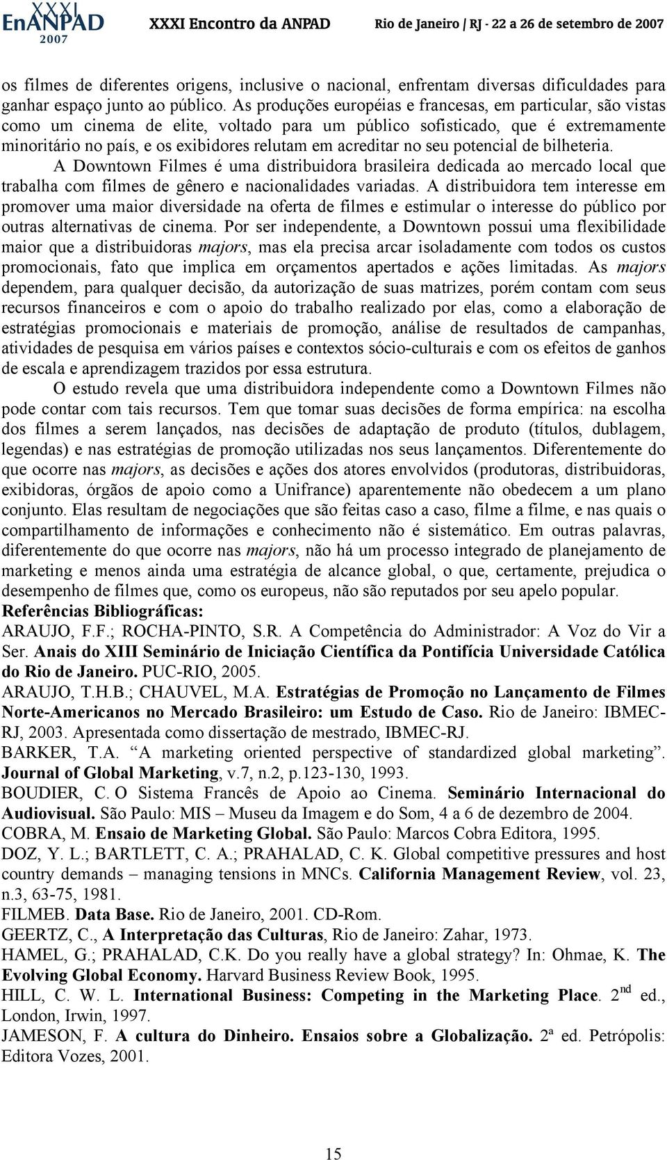 acreditar no seu potencial de bilheteria. A Downtown Filmes é uma distribuidora brasileira dedicada ao mercado local que trabalha com filmes de gênero e nacionalidades variadas.