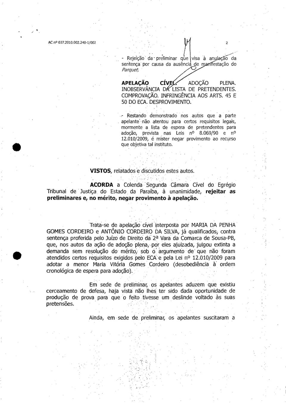 Restando demonstrado nos autos que a parte apelante' não atentou para certos requisitos legais, mormente a lista de espera de pretendentes para adoção, prevista nas Leis no 8.069/90 e no 12.