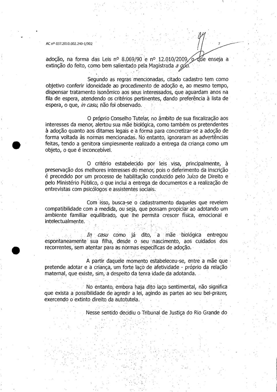 aguardam anos na fila de espera, atendendo os critérios pertinentes, dando preferência à lista de espera, o que, In casu, não foi observado.