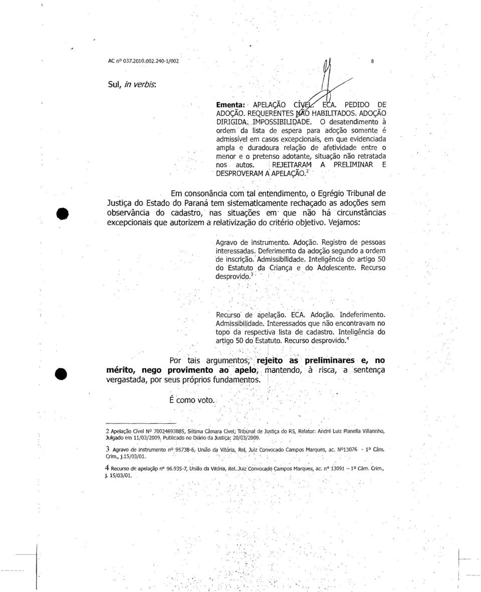 pretenso adotante, situação não retratada nos autos. REJEITARAM A PRELIMINAR E DESPROVERAM Á APELAÇÃO.