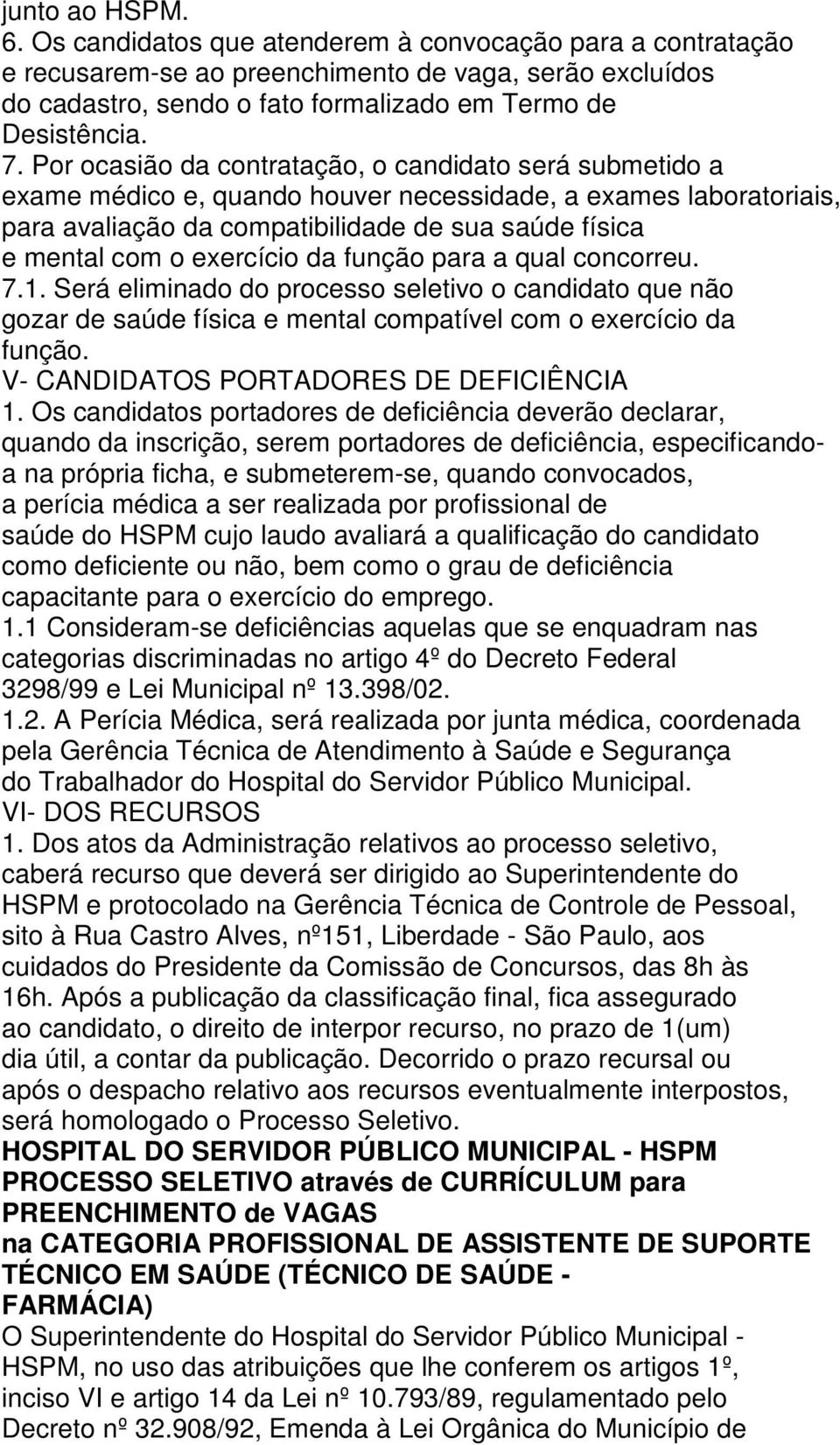 exercício da função para a qual concorreu. 7.1. Será eliminado do processo seletivo o candidato que não gozar de saúde física e mental compatível com o exercício da função.