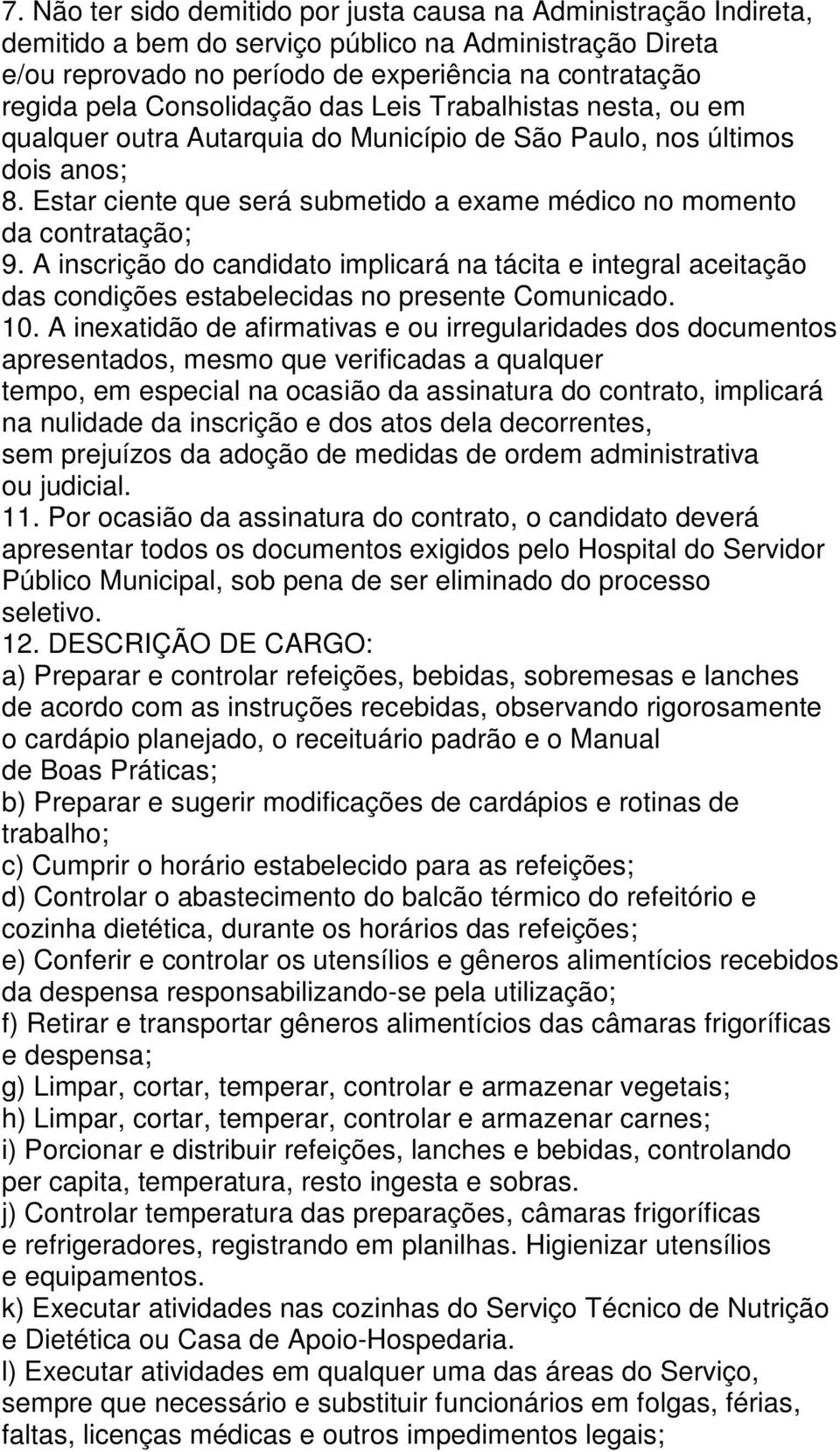 Estar ciente que será submetido a exame médico no momento da contratação; 9. A inscrição do candidato implicará na tácita e integral aceitação das condições estabelecidas no presente Comunicado. 10.