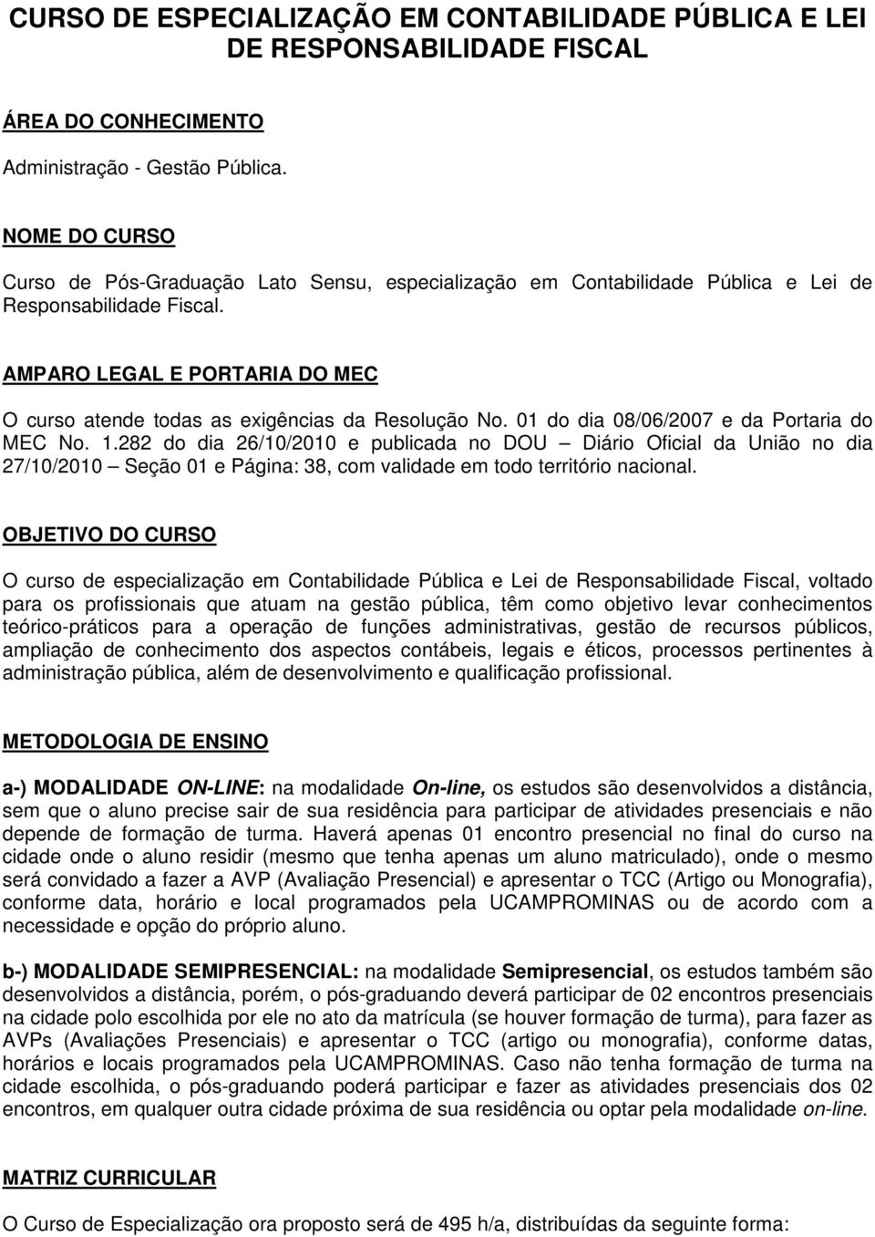 AMPARO LEGAL E PORTARIA DO MEC O curso atende todas as exigências da Resolução No. 01 do dia 08/06/2007 e da Portaria do MEC No. 1.