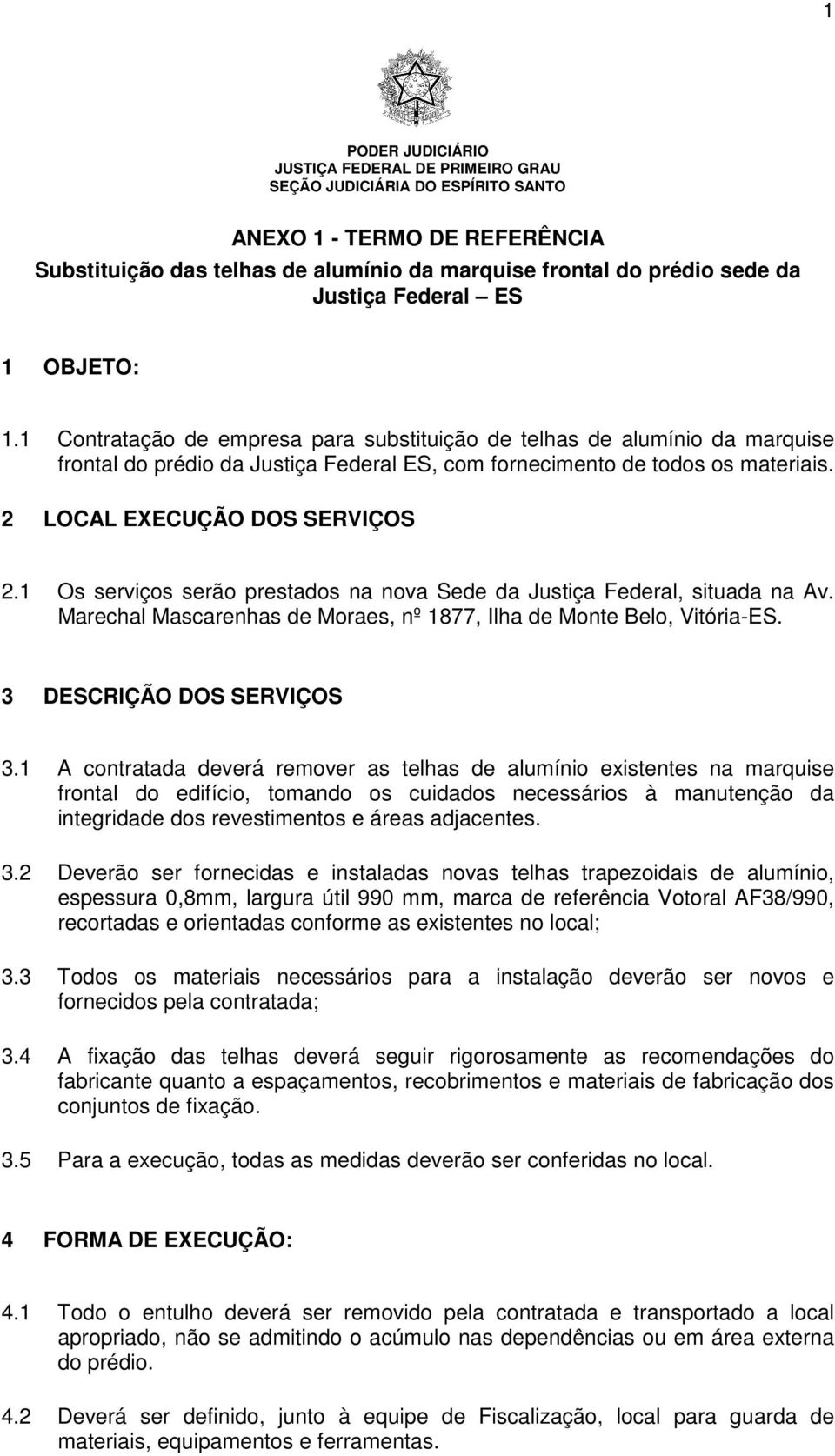 1 Os serviços serão prestados na nova Sede da Justiça Federal, situada na Av. Marechal Mascarenhas de Moraes, nº 1877, Ilha de Monte Belo, Vitória-ES. 3 DESCRIÇÃO DOS SERVIÇOS 3.