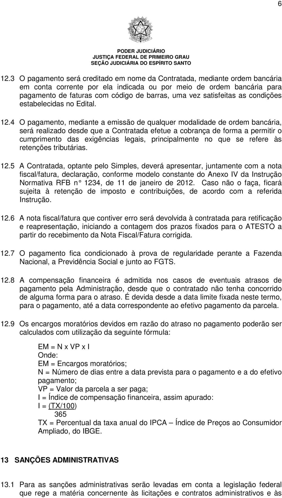 4 O pagamento, mediante a emissão de qualquer modalidade de ordem bancária, será realizado desde que a Contratada efetue a cobrança de forma a permitir o cumprimento das exigências legais,