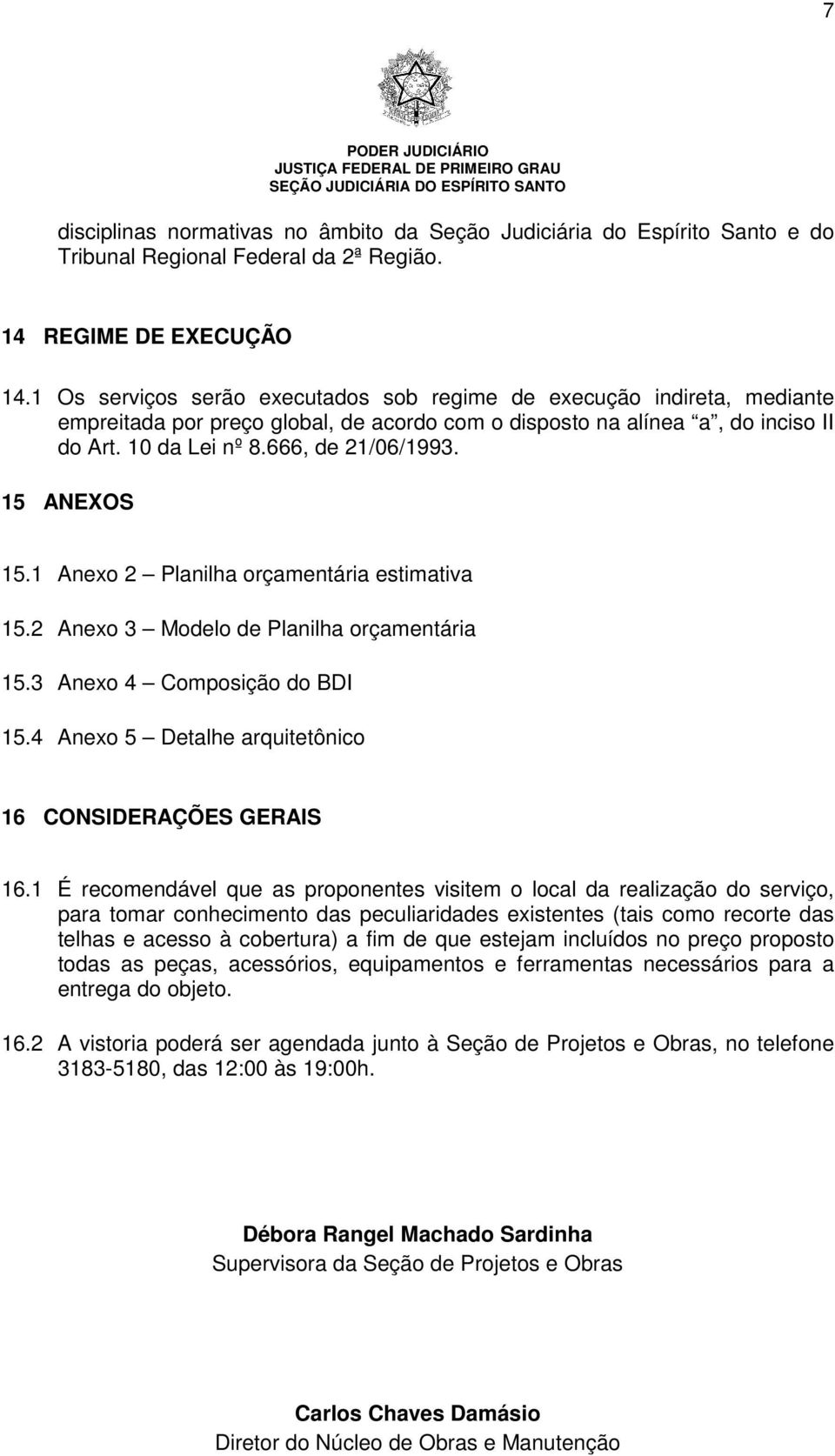 15 ANEXOS 15.1 Anexo 2 Planilha orçamentária estimativa 15.2 Anexo 3 Modelo de Planilha orçamentária 15.3 Anexo 4 Composição do BDI 15.4 Anexo 5 Detalhe arquitetônico 16 CONSIDERAÇÕES GERAIS 16.