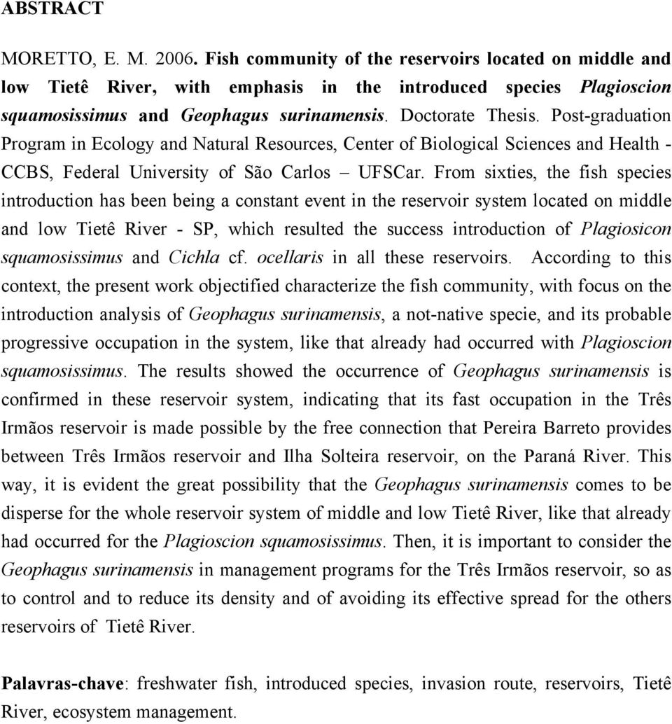 From sixties, the fish species introduction has been being a constant event in the reservoir system located on middle and low Tietê River - SP, which resulted the success introduction of Plagiosicon