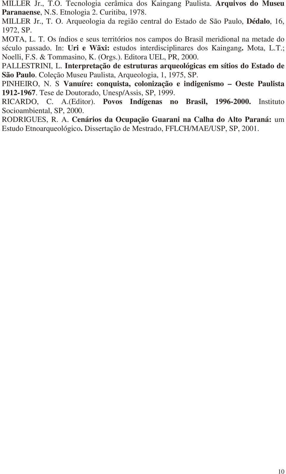 In: Uri e Wãxi: estudos interdisciplinares dos Kaingang. Mota, L.T.; Noelli, F.S. & Tommasino, K. (Orgs.). Editora UEL, PR, 2000. PALLESTRINI, L.