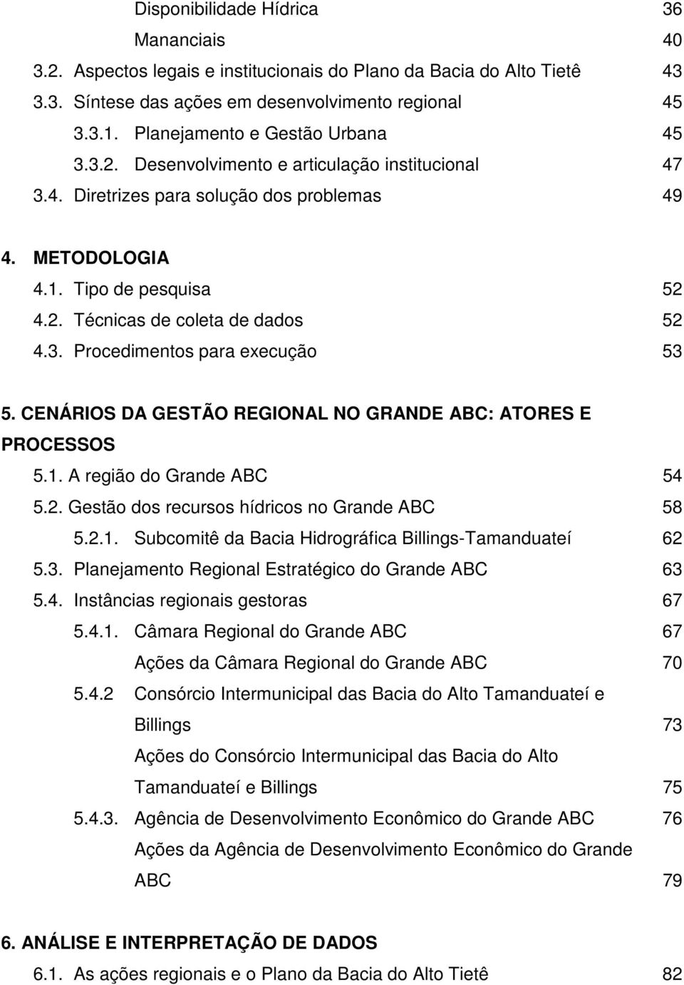 3. Procedimentos para execução 53 5. CENÁRIOS DA GESTÃO REGIONAL NO GRANDE ABC: ATORES E PROCESSOS 5.1. A região do Grande ABC 54 5.2. Gestão dos recursos hídricos no Grande ABC 58 5.2.1. Subcomitê da Bacia Hidrográfica Billings-Tamanduateí 62 5.