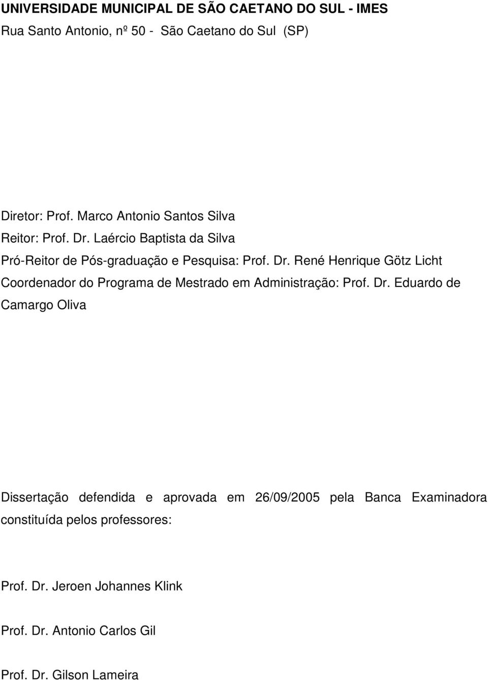 Dr. Eduardo de Camargo Oliva Dissertação defendida e aprovada em 26/09/2005 pela Banca Examinadora constituída pelos professores: Prof.