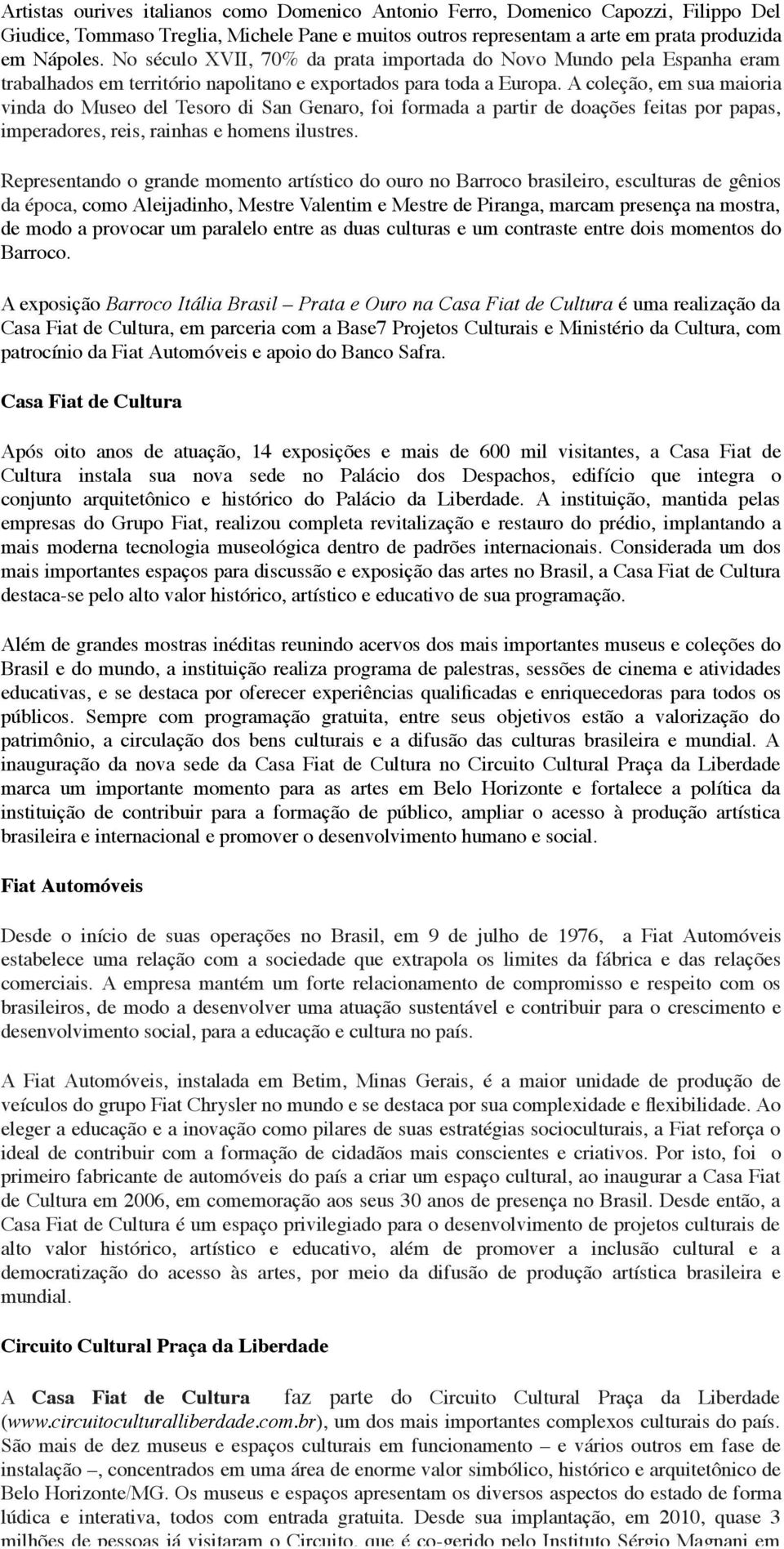 A coleção, em sua maioria vinda do Museo del Tesoro di San Genaro, foi formada a partir de doações feitas por papas, imperadores, reis, rainhas e homens ilustres.